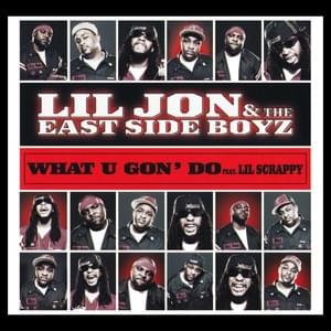 What U Gon’ Do - Lil Jon & The East Side Boyz (Ft. Lil Scrappy)