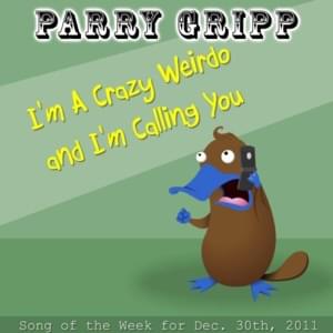 I’m a Crazy Weirdo and I’m Calling You - Parry Gripp