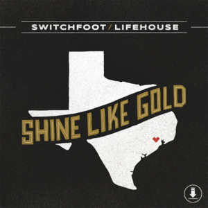 Shine Like Gold - Switchfoot & Lifehouse (Ft. Lifehouse & Switchfoot)