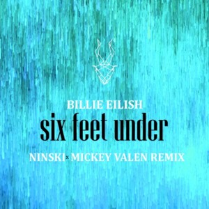 Six Feet Under (Ninski & Mickey Valen Remix) - Billie Eilish