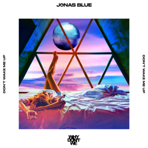 Don’t Wake Me Up - Jonas Blue & Why Don't We