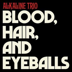 Blood, Hair, And Eyeballs - Alkaline Trio