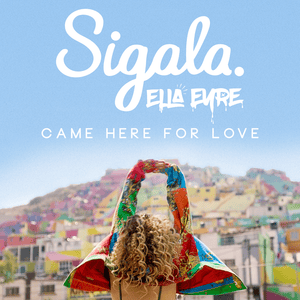 Came Here For Love - Sigala & Ella Eyre