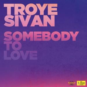 Somebody to Love - Troye Sivan