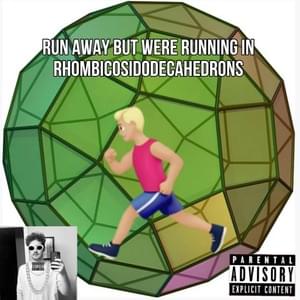 Run away but were running in rhombicosidodecahedrons - Lil Culture