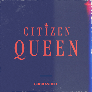 Good As Hell - Citizen Queen