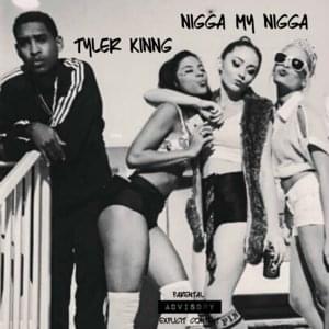 Nigga My Nigga - Tyler Kinng