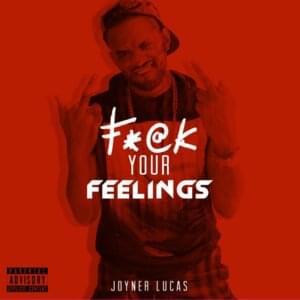 F*ck Your Feelings - Joyner Lucas