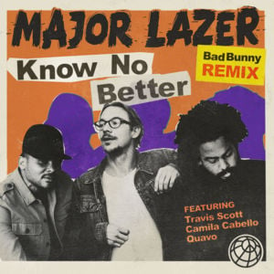 Know No Better (Bad Bunny Remix) - Major Lazer (Ft. Bad Bunny, Camila Cabello & Travis Scott)