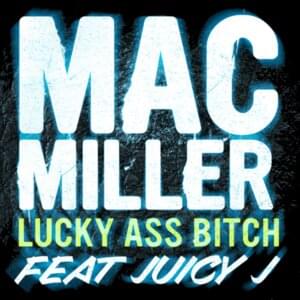 Lucky Ass Bitch - Mac Miller (Ft. Juicy J)