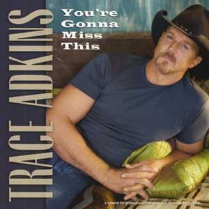 You’re Gonna Miss This - Trace Adkins