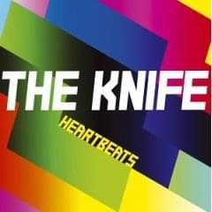 Heartbeats - The Knife