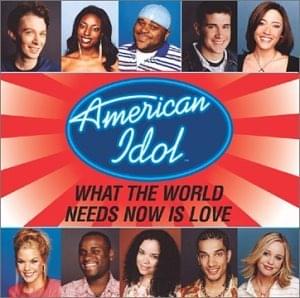 What the World Needs Now is Love - Ensemble - American Idol (Ft. Carmen Rasmusen, Charles Grigsby, Clay Aiken, Corey Clark, Josh Gracin, Julia DeMato, Kimberley Locke, Kimberly Caldwell, Rickey Smith, Ruben Studdard & Trenyce (Singer))