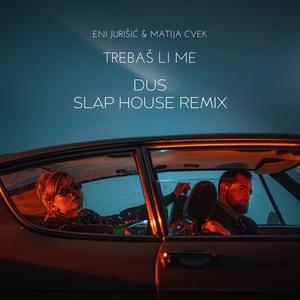 Trebaš Li Me (Dus Slap House Remix) - Eni Jurišić & Matija Cvek