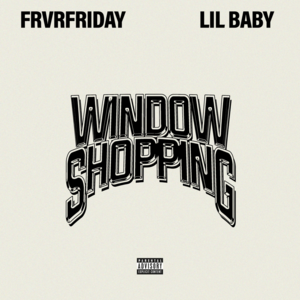 Window Shopping - FRVRFRIDAY (Ft. Lil Baby)