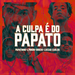 A Culpa é do Papato - Papatinho, L7NNON & Orochi (Ft. Luccas Carlos)