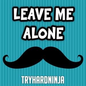 Leave Me Alone - TryHardNinja (Ft. FabvL)