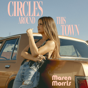 Circles Around This Town - Maren Morris