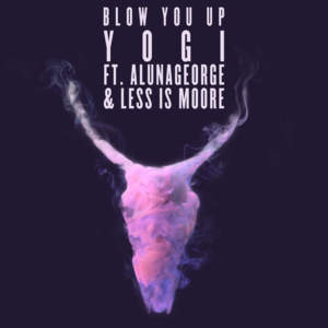 Blow You Up - Yogi (Ft. AlunaGeorge & Less is Moore)