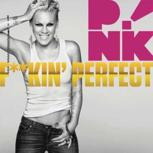 Fuckin’ Perfect - P!nk