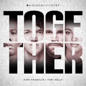 TOGETHER - ​for KING & COUNTRY, Tori Kelly & Kirk Franklin