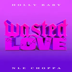 Wasted Love - Holly Baby (Ft. NLE Choppa)