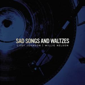 Sad Songs and Waltzes - Cody Johnson & Willie Nelson