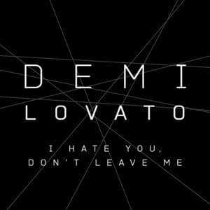 I Hate You, Don’t Leave Me - Demi Lovato