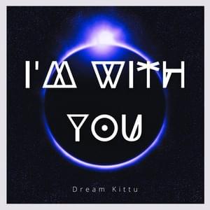 I’m With You - Dream Kittu