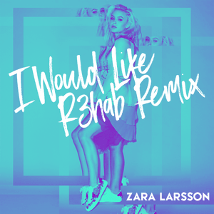 I Would Like (R3hab Remix) - Zara Larsson