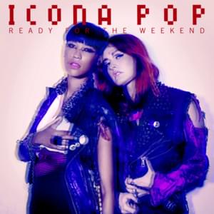 Ready for the Weekend - Icona Pop