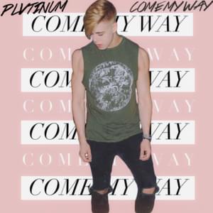 Come My Way - PLVTINUM