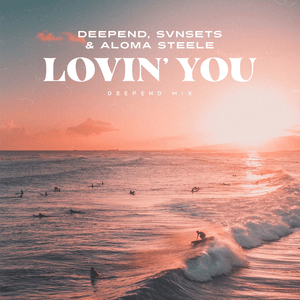 Lovin’ You (Deepend Mix) - Deepend, SVNSETS & Aloma Steele