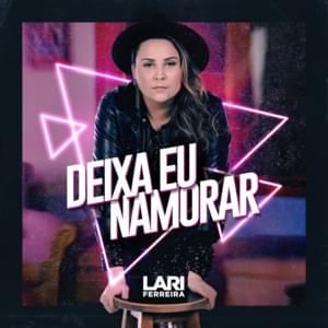 Deixa Eu Namorar - Lari Ferreira