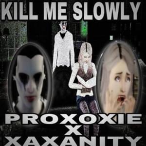 ‎kill me slowly - PROXOXIE (Ft. Xaxanity)