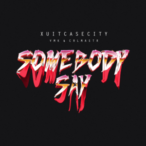 Somebody Say - XUITCASECITY (Ft. Crlmastr & Vmk)