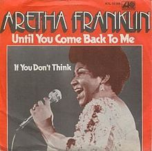 Until You Come Back to Me  (That’s What I’m Gonna Do) - Aretha Franklin