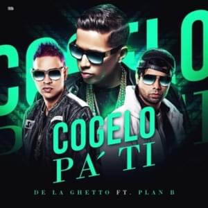 Cogelo Pa’ Ti - De La Ghetto (Ft. Plan B)