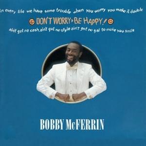 Don’t Worry, Be Happy - Bobby McFerrin