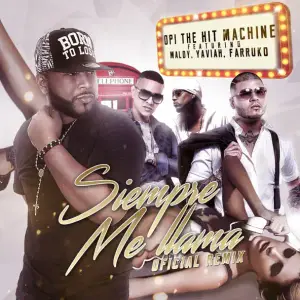 Siempre Me Llama (Remix) - Opi The Hit Machine (Ft. Farruko, Maldy & Yaviah)