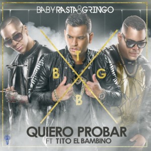 Quiero Probar - Baby Rasta y Gringo (Ft. Tito "El Bambino")