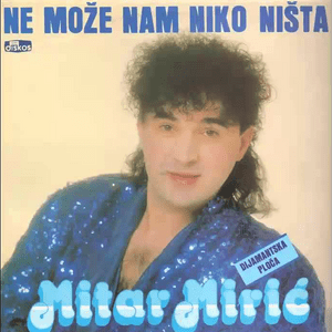 Ne može nam niko ništa - Mitar Mirić