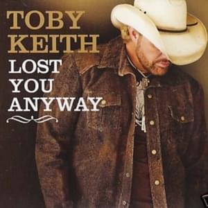 Lost You Anyway - Toby Keith