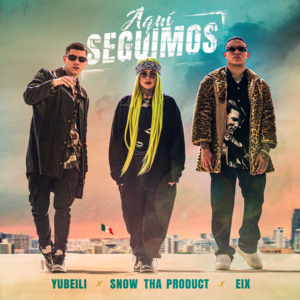 Aquí Seguimos - Yubeili, Snow Tha Product & Eix