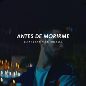 Antes de Morirme - C. Tangana (Ft. ROSALÍA)