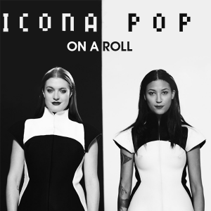 On a Roll - Icona Pop