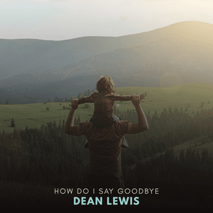 How Do I Say Goodbye - Dean Lewis