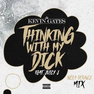 Thinking with My Dick (NOLA Bounce Mix) - Kevin Gates (Ft. Juicy J)