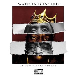 Watcha Gon’ Do? - Diddy (Ft. The Notorious B.I.G. & Rick Ross)