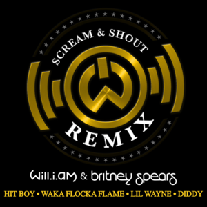 Scream and Shout (Hit-Boy Remix) - ​will.i.am (Ft. Britney Spears, Diddy, Hit-Boy, Lil Wayne & Waka Flocka Flame)